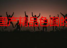 探索国产精品色图的魅力：艺术与文化交融的视觉盛宴